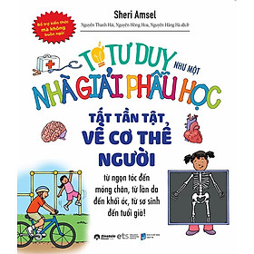 Tớ Tư Duy Như Một Nhà Giải Phẫu Học - Tất Tần Tật Về Cơ Thể Người (Tái bản năm 2024)