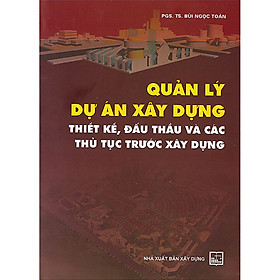 Nơi bán Quản Lý Dự Án Xây Dựng - Thiết Kế, Đấu Thầu Và Các Thủ Tục Trước Xây Dựng (Tái Bản) - Giá Từ -1đ