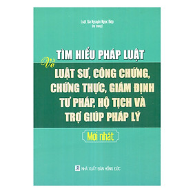 Tìm Hiểu Pháp Luật Về Luật Sư, Công Chứng, Chứng Thực, Giám Định Tư Pháp, Hộ Tịch Và Trợ Giúp Pháp Lý Mới Nhất