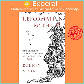Sách - Reformation Myths - Five Centuries of Misconceptions and (Some) Misfortun by Rodney Stark (UK edition, paperback)
