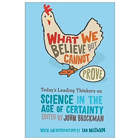 [Download Sách] What We Believe but Cannot Prove: Today's Leading Thinkers on Science in the Age of Certainty (Edge Question Series)