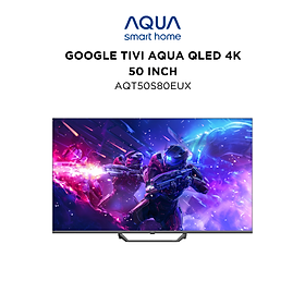 Google Tivi Aqua QLED 4K 50 inch AQT50S80EUX - Freeship toàn quốc - Bảo hành 1 đổi 1 trong 730 ngày đối với lỗi màn hình - Hàng chính hãng