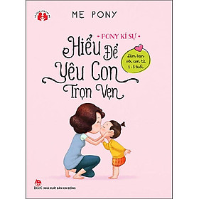 Kim Đồng - Pony kí sự - Hiểu để yêu con trọn vẹn - Làm bạn với con từ 1-3 tuổi