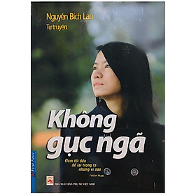 Không Gục Ngã - Tự Truyện Nguyễn Bích Lan (Tái Bản) - Nhân Vă