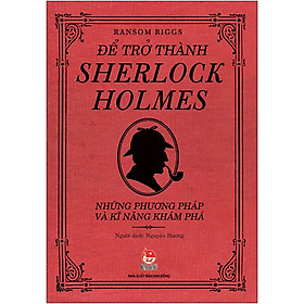 [Download Sách] Để Trở Thành Sherlock Holmes - Những Phương Pháp Và Kĩ Năng Khám Phá (Tái Bản 2020)