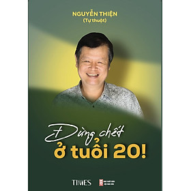 ĐỪNG CHẾT Ở TUỔI 20 – Nguyễn Thiện – TIMES