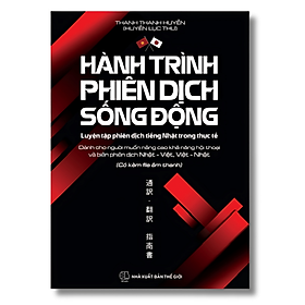 Hành Trình Phiên Dịch Sống Động - Luyện Tập Phiên Dịch Tiếng Nhật Trong Thực Tế - Bản Quyền