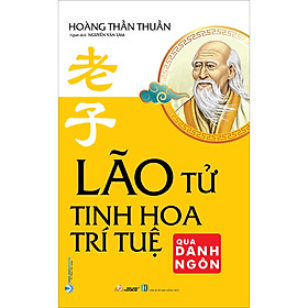 Lão Tử - Tinh Hoa Trí Tuệ Qua Danh Ngôn (Tái Bản)