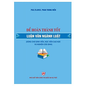 Để hoàn thành tốt luận văn ngành luật (Dùng cho sinh viên, học viên cao học và nghiên cứu sinh)