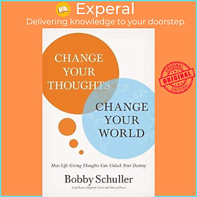 Sách - Change Your Thoughts, Change Your World : How Life-Giving Thoughts Can  by Bobby Schuller (US edition, paperback)