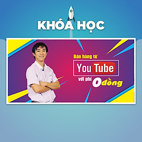 Khóa Học Bán Hàng Từ Youtube Với Phí 0 Đồng