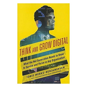 Think And Grow Digital: What the Net Generation Needs to Know to Survive and Thrive in Any Organization