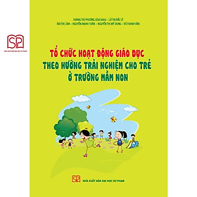 Sách - Tổ chức hoạt động giáo dục theo hướng trải nghiệm cho trẻ ở trường mầm non - NXB Đại học Sư Phạm