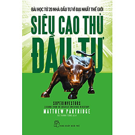   SIÊU CAO THỦ ĐẦU TƯ: BÀI HỌC TỪ 20 NHÀ ĐẦU TƯ VĨ ĐẠI NHẤT THẾ GIỚI