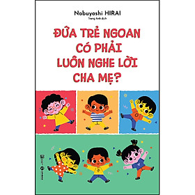 Đứa trẻ ngoan có phải luôn nghe lời cha mẹ?