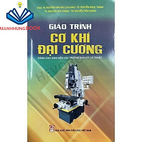 Sách - Giáo Trình Cơ Khí Đại Cương (Dành Cho Sinh Viên Các Trường Đại Học Kỹ Thuật)