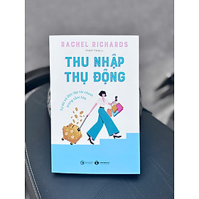 THU NHẬP THỤ ĐỘNG – Rachel Richards – Khánh Trang dịch - Công Thương - Thái Hà -