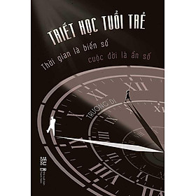 Triết Học Tuổi Trẻ - Thời Gian Là Biến Số, Cuộc Đời Là Ẩn Số
