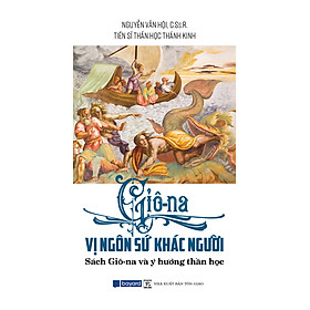 GIÔ-NA VỊ NGÔN SỨ KHÁC NGƯỜI - Sách Giô-na và ý hướng thần học