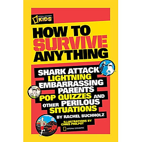 Sách ngoại văn: How to Survive Anything: Shark Attack, Lightning, Embarrassing Parents, Pop Quizzes, and Other Perilous Situations (National Geographic Kids) - Random House