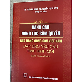 Nâng cao năng lực cầm quyền của Đảng Cộng sản Việt Nam đáp ứng yêu cầu tình hình mới (Sách chuyên khảo)