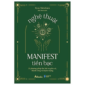 Nghệ Thuật Manifest Tiền Bạc - 15 Phương Pháp Thu Hút Sự Giàu Có, Thành Công Và Thịnh Vượng