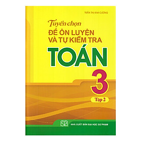 [Download Sách] Tuyển Chọn Đề Ôn Luyện Và Tự Kiểm Tra Toán Lớp 3 - Tập 2 (Tái Bản)