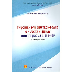 Download sách Thực Hiện Dân Chủ Trong Đảng Ở Nước Ta Hiện Nay - Thực Trạng Và Giải Pháp (Sách Chuyên Khảo)