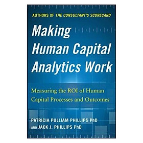 Making Human Capital Analytics Work: Measuring the ROI of Human Capital Processes and Outcomes