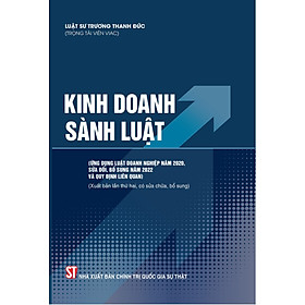 Kinh doanh sành luật (ứng dụng Luật doanh nghiệp năm 2020, sửa đổi, bổ sung năm 2022 và quy định liên quan) ( Xuất bản lần thứ hai, có sữa chữa, bổ sung)