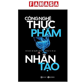 Sách - Công Nghệ Thực Phẩm Nhân Tạo - Silicon Sẽ Quyết Định Chúng Ta Ăn Gì - nhieu tac gia