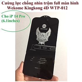 [ 14Pro ; 14 Pro Max ] Cường lực chống nhìn trộm full màn hình cho iP14 Wekome Kingkong 4D WTP-012 _ Hàng chính hãng