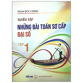 Tuyển Tập Những Bài Toán Sơ Cấp Đại Số - Tập 1