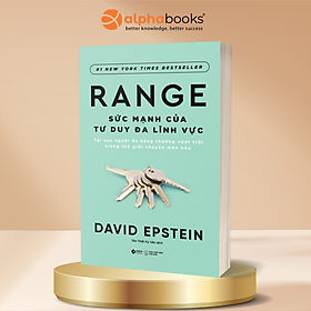 Sức Mạnh Của Tư Duy Đa Lĩnh Vực - Tại Sao Người Đa Năng Thường Vượt Trội Trong Thế Giới Chuyên Môn Hóa? - David Epstein - Alpha Books