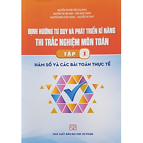 [Download Sách] Định Hướng Tư Duy Và Phát Triển Kĩ Năng Thi Trắc Nghiệm Môn Toán, Tập 1: Hàm Số Và Các Bài Toán Thực Tế