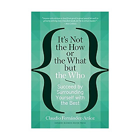 It's Not The How Or The What But The Who : Succeed By Surrounding Yourself With The Best