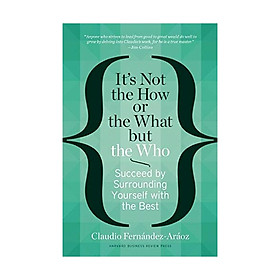 It's Not The How Or The What But The Who : Succeed By Surrounding Yourself With The Best