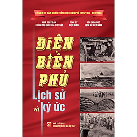 Điện Biên Phủ - Lịch sử và ký ức (Kỷ niệm 70 năm chiến thắng Điện Biên Phủ (07/5/1954-07/5/2024)