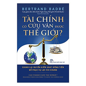 [Download Sách] Tài Chính Có Cứu Vãn Được Thế Giới? Giành Lại Quyền Kiểm Soát Đồng Tiền Để Phục Vụ Lợi Ích Chung