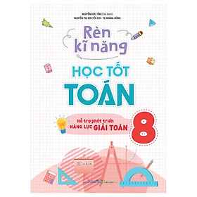 Rèn Kĩ Năng Học Tốt Toán 8 - Hỗ Trợ Phát Triển Năng Lực Giải Toán - Bản Quyền