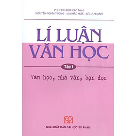 Lí Luận Văn Học – Tập 1 – Văn Học, Nhà Văn, Bạn Đọc (Tái bản năm 2020)