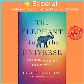 Sách - The Elephant in the Universe - Our Hundred-Year Search for Dark Matte by Govert Schilling (UK edition, hardcover)