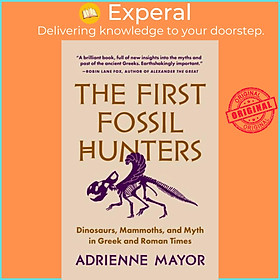 Sách - The First Fossil Hunters - Dinosaurs, Mammoths, and Myth in Greek and R by Adrienne Mayor (UK edition, paperback)