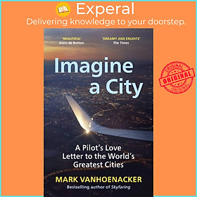 Sách - Imagine a City - A Pilot's Love Letter to the World's Greatest Citie by Mark Vanhoenacker (UK edition, paperback)