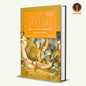 HỌC THUYẾT BERGSON (Le Bergsonisme) - Gilles DELEUZE - Nguyễn Anh Cường dịch, NNC Bùi Văn Nam Sơn hiệu đính - (bìa cứng)