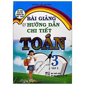 Bài Giảng Và Hướng Dẫn Chi Tiết Toán Lớp 3 - Tập 2 (Mô Hình Trường Học Mới Vnen)