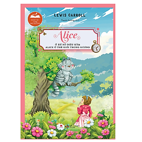 Danh Tác Trong Nhà Trường - Alice Ở Xứ Sở Diệu Kỳ Và Alice Ở Thế Giới Trong Gương - Tái Bản 2024 (HH)