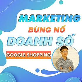 Khóa học MARKETING - Bùng nổ doanh số cùng Google Shopping 2020
