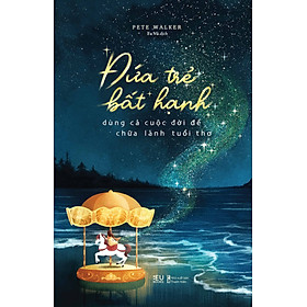 Sách Đứa Trẻ Bất Hạnh Dùng Cả Cuộc Đời Để Chữa Lành Tuổi Thơ - BeU Books