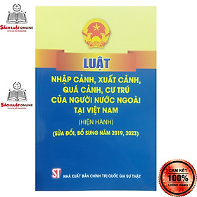 Sách - Luật nhập cảnh xuất cảnh quá cảnh cư trú của người nước ngoại tại Việt Nam (NXB Chính trị quốc gia sự thật)